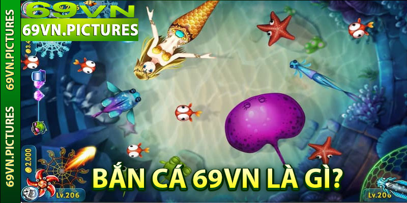 Bắn cá 69VN là gì? Có tặng tiền thật không? Cùng tìm hiểu