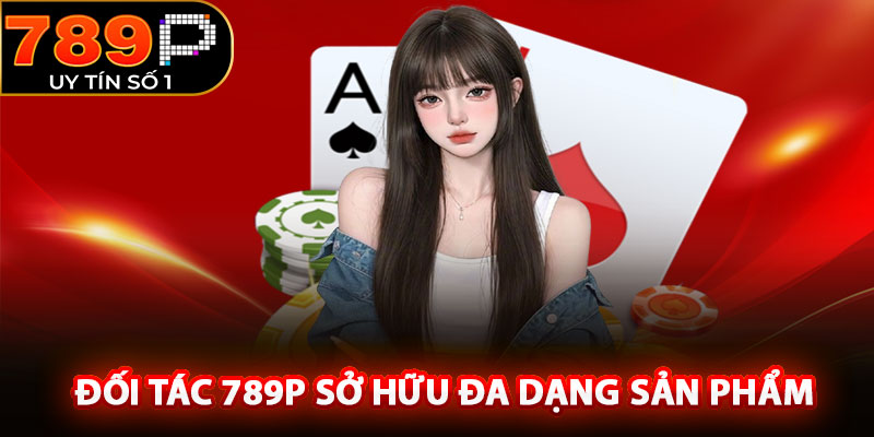 Đối tác 789P sở hữu đa dạng sản phẩm