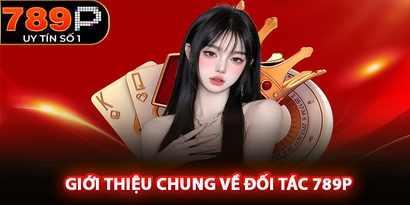Giới thiệu chung về đối tác 789P